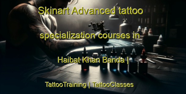 Skinart Advanced tattoo specialization courses in Haibat Khan Banda | TattooTraining | TattooClasses | SkinartTraining-Pakistan